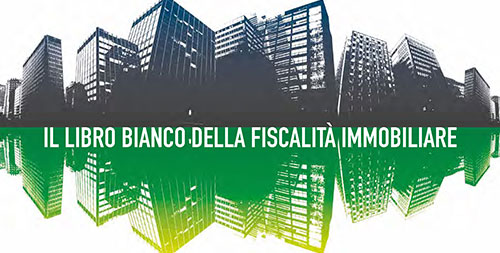 Libro Bianco della Fiscalità Immobiliare. Per una rigenerazione del patrimonio edilizio a emissioni zero.