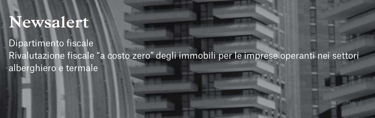 Chiomenti. Rivalutazione fiscale a costo zero degli immobili per le imprese operanti nei settori alberghiero e termale