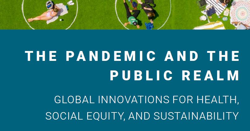 ULI. The pandemic and the public realm. Global innovations for health, social equity and sustainability