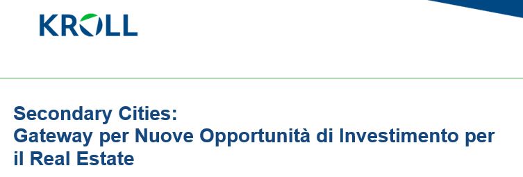 Kroll. Secondary Cities: Gateway per Nuove Opportunità di Investimento per il Real Estate