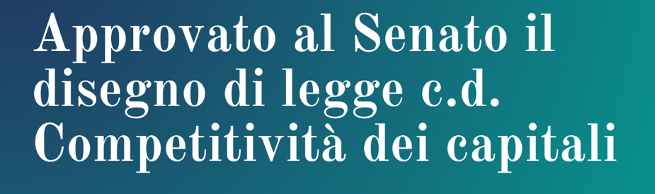Senato della Repubblica. Approvato in via definitiva il disegno di legge c.d. Competitività dei capitali