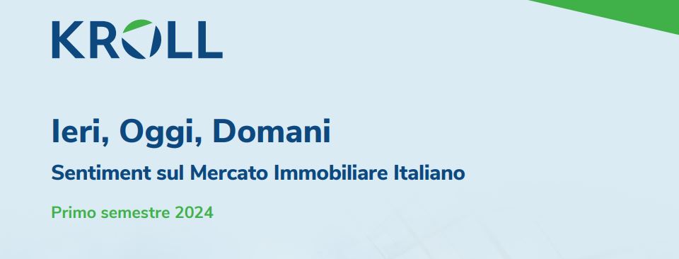 Kroll. Ieri, Oggi, Domani. Sentiment sul Mercato Immobiliare Italiano